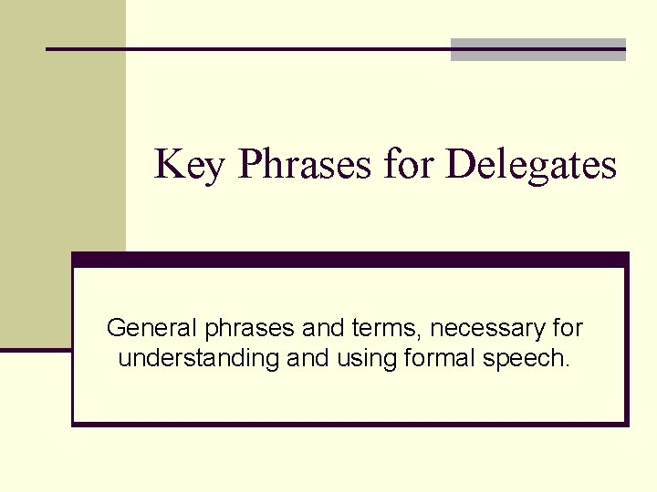 Key Phrases for Delegates General phrases and terms, necessary for understanding and using formal