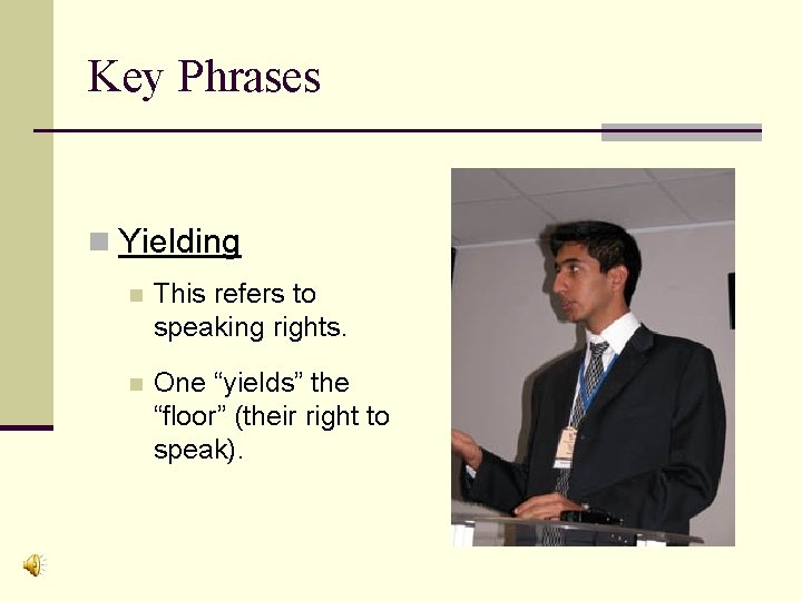 Key Phrases n Yielding n This refers to speaking rights. n One “yields” the