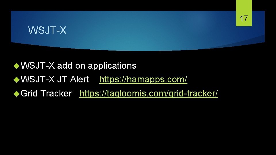 17 WSJT-X add on applications WSJT-X JT Alert https: //hamapps. com/ Grid Tracker https: