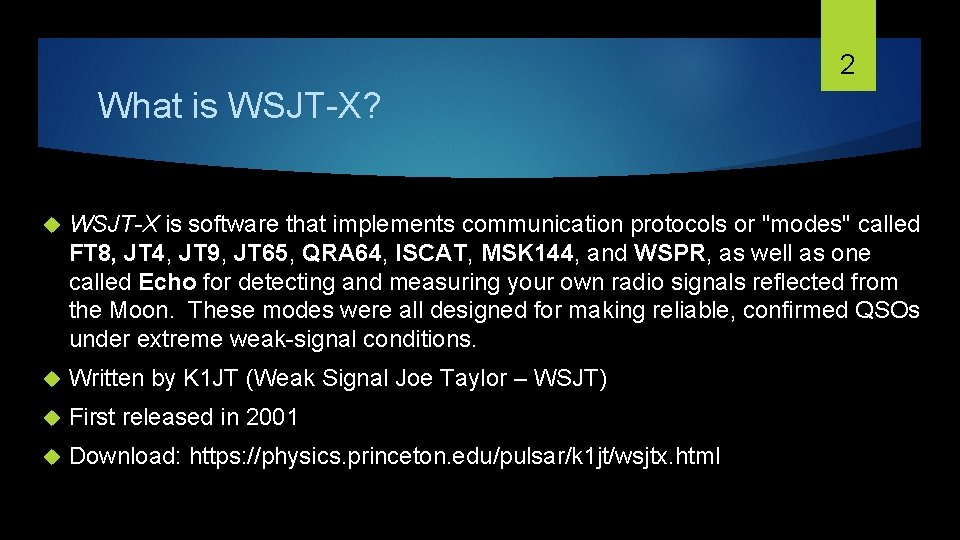 2 What is WSJT-X? WSJT-X is software that implements communication protocols or "modes" called