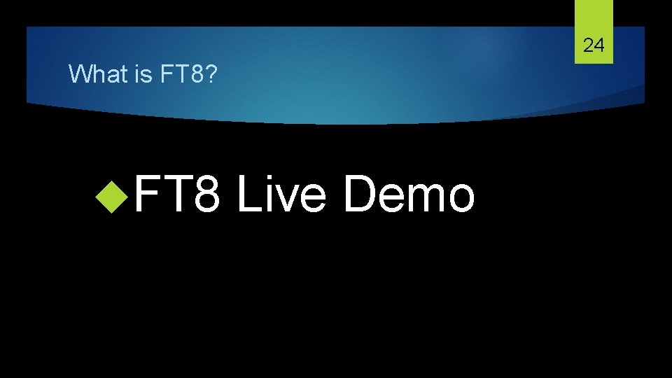 24 What is FT 8? FT 8 Live Demo 