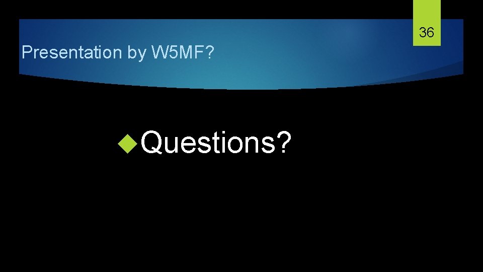 36 Presentation by W 5 MF? Questions? 