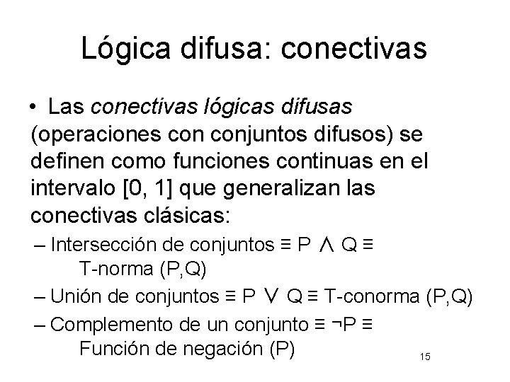 Lógica difusa: conectivas • Las conectivas lógicas difusas (operaciones conjuntos difusos) se definen como