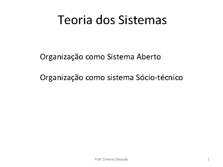 Teoria dos Sistemas Organização como Sistema Aberto Organização como sistema Sócio-técnico Prof. Simone Sampaio