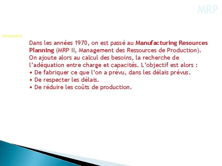 MRP Introduction Dans les années 1970, on est passé au Manufacturing Resources Planning (MRP