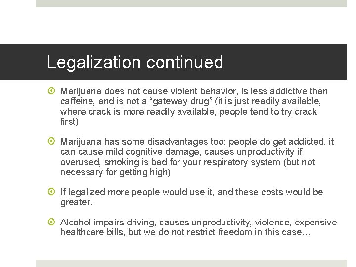 Legalization continued Marijuana does not cause violent behavior, is less addictive than caffeine, and