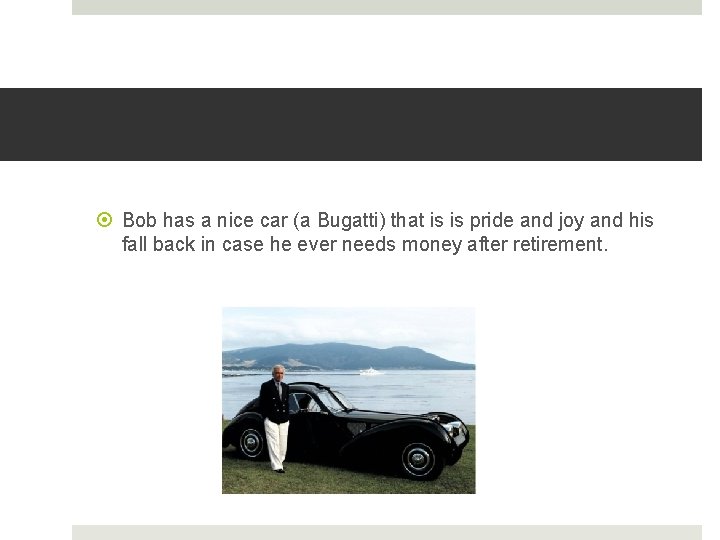  Bob has a nice car (a Bugatti) that is is pride and joy