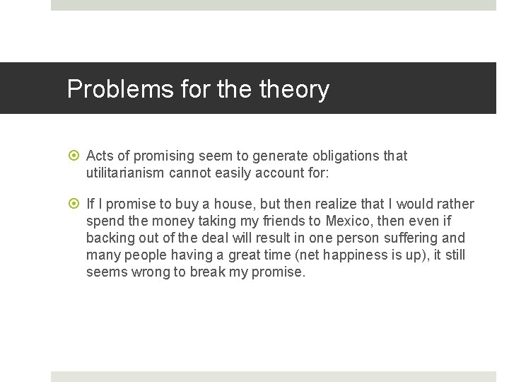 Problems for theory Acts of promising seem to generate obligations that utilitarianism cannot easily