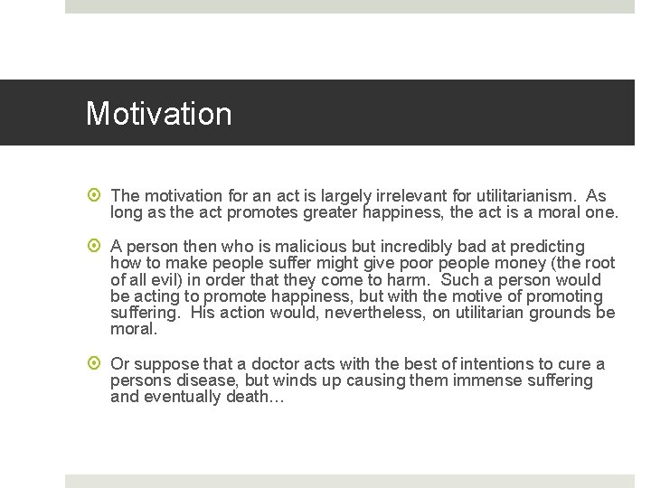 Motivation The motivation for an act is largely irrelevant for utilitarianism. As long as