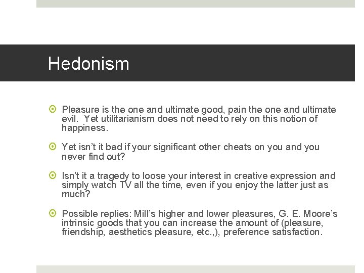 Hedonism Pleasure is the one and ultimate good, pain the one and ultimate evil.