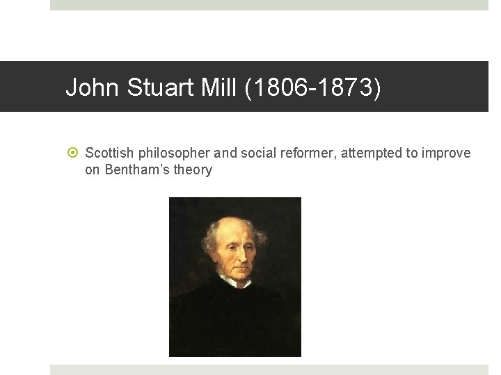 John Stuart Mill (1806 -1873) Scottish philosopher and social reformer, attempted to improve on