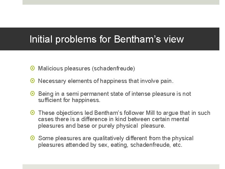 Initial problems for Bentham’s view Malicious pleasures (schadenfreude) Necessary elements of happiness that involve