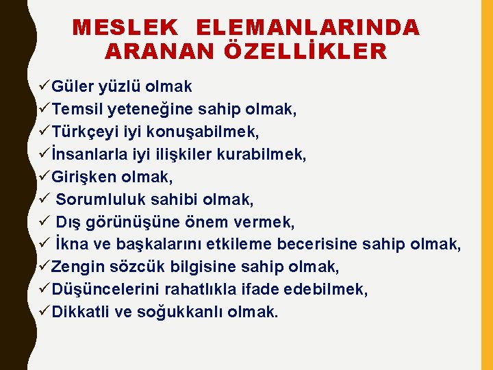 MESLEK ELEMANLARINDA ARANAN ÖZELLİKLER üGüler yüzlü olmak üTemsil yeteneğine sahip olmak, üTürkçeyi iyi konuşabilmek,