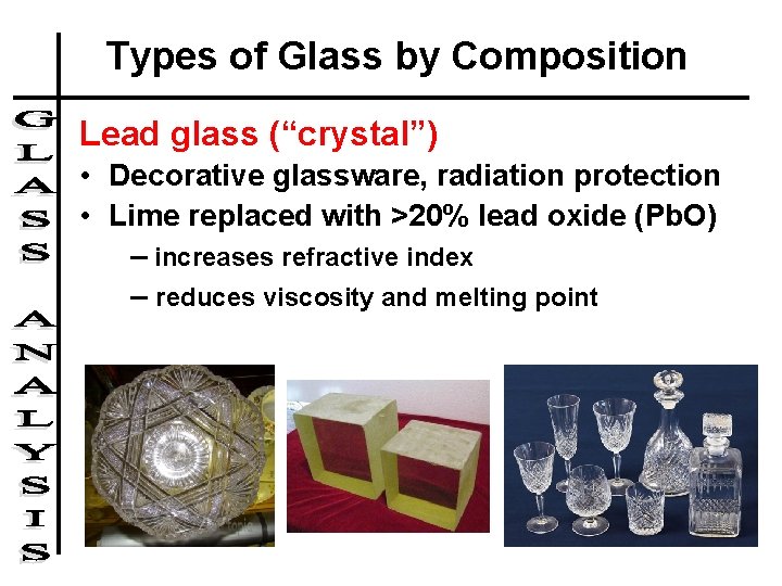 Types of Glass by Composition Lead glass (“crystal”) • Decorative glassware, radiation protection •