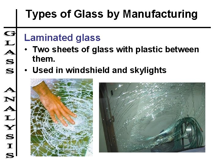 Types of Glass by Manufacturing Laminated glass • Two sheets of glass with plastic