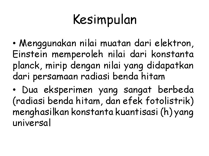 Kesimpulan • Menggunakan nilai muatan dari elektron, Einstein memperoleh nilai dari konstanta planck, mirip