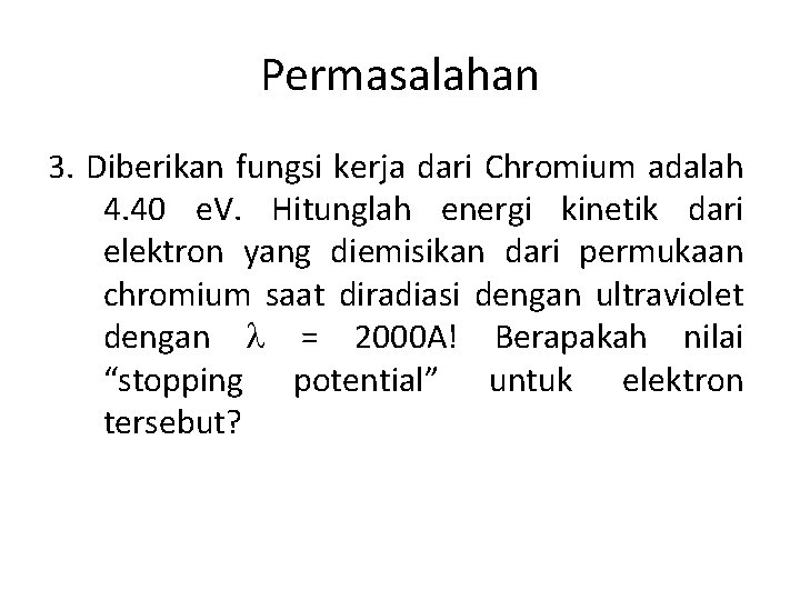 Permasalahan 3. Diberikan fungsi kerja dari Chromium adalah 4. 40 e. V. Hitunglah energi
