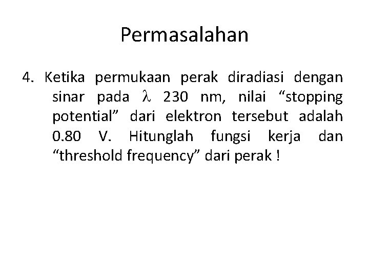 Permasalahan 4. Ketika permukaan perak diradiasi dengan sinar pada 230 nm, nilai “stopping potential”