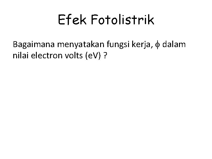 Efek Fotolistrik Bagaimana menyatakan fungsi kerja, dalam nilai electron volts (e. V) ? 
