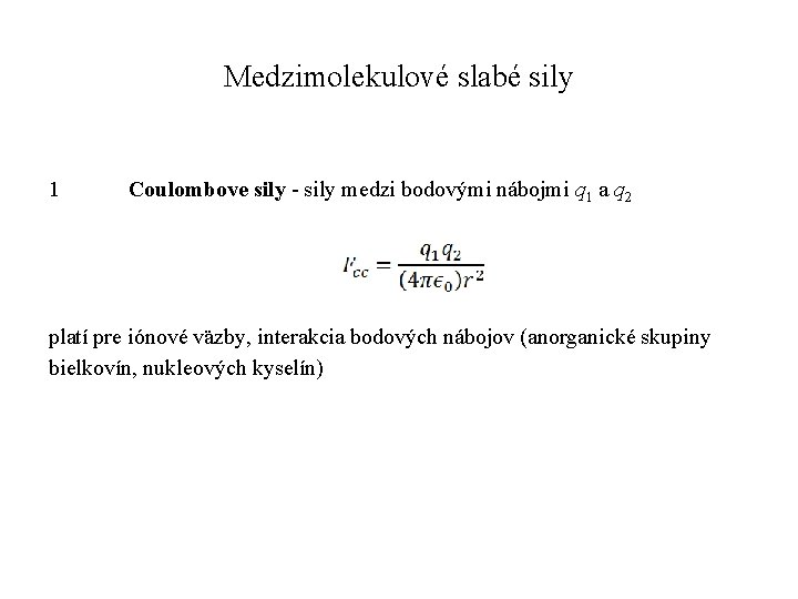 Medzimolekulové slabé sily 1 Coulombove sily - sily medzi bodovými nábojmi q 1 a