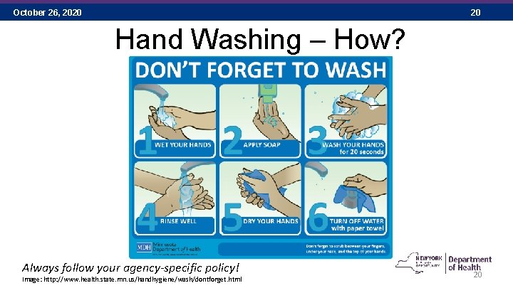 October 26, 2020 20 Hand Washing – How? Always follow your agency-specific policy! Image: