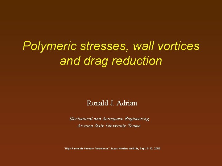 Polymeric stresses, wall vortices and drag reduction Ronald J. Adrian Mechanical and Aerospace Engineering