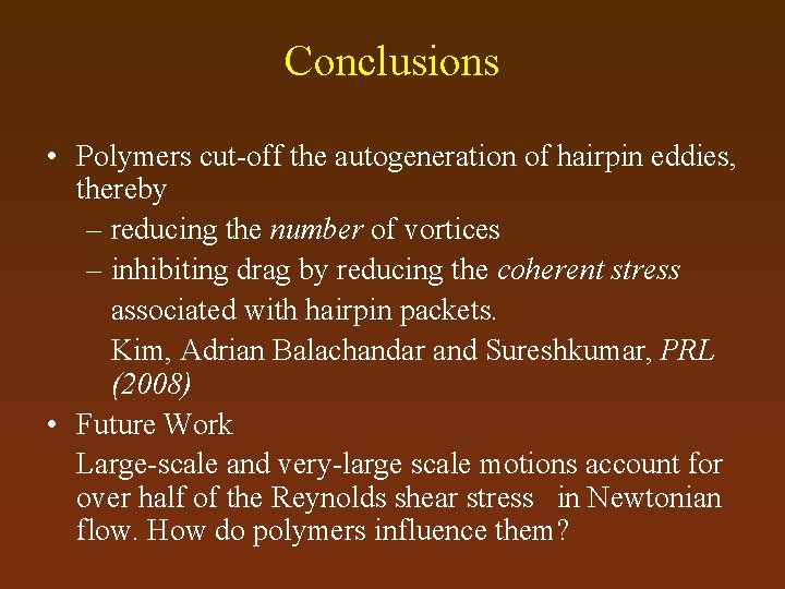 Conclusions • Polymers cut-off the autogeneration of hairpin eddies, thereby – reducing the number