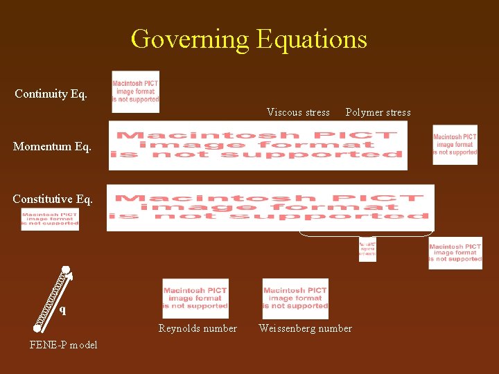 Governing Equations Continuity Eq. Viscous stress Polymer stress Momentum Eq. Constitutive Eq. q Reynolds