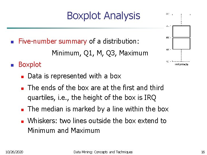  Boxplot Analysis n Five-number summary of a distribution: Minimum, Q 1, M, Q