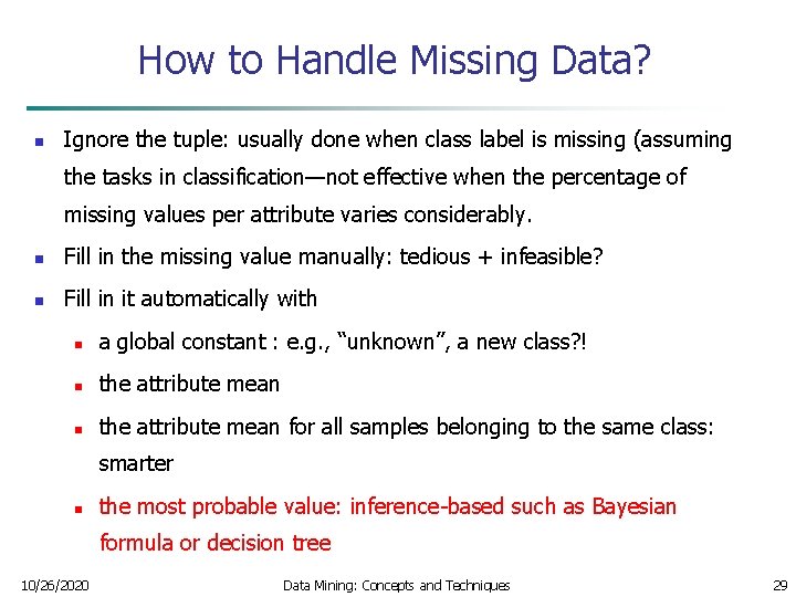 How to Handle Missing Data? n Ignore the tuple: usually done when class label