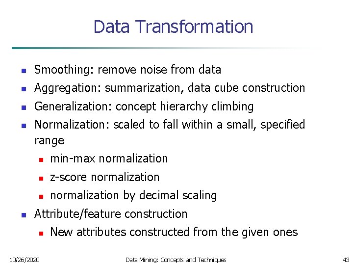 Data Transformation n Smoothing: remove noise from data n Aggregation: summarization, data cube construction