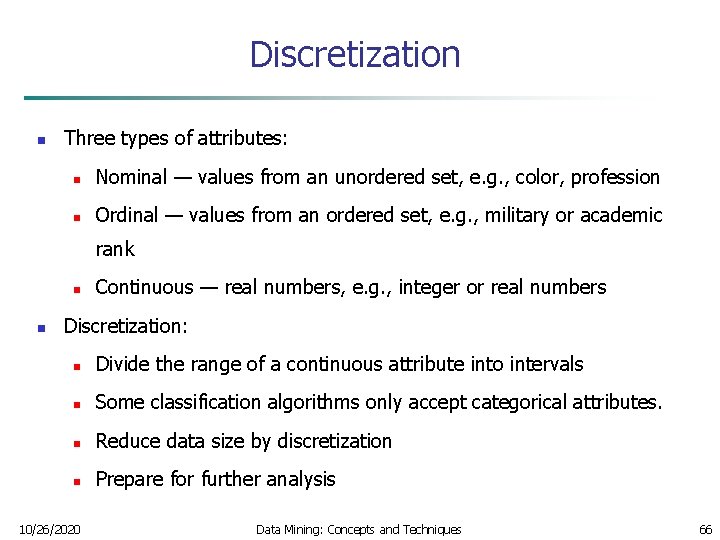 Discretization n Three types of attributes: n Nominal — values from an unordered set,