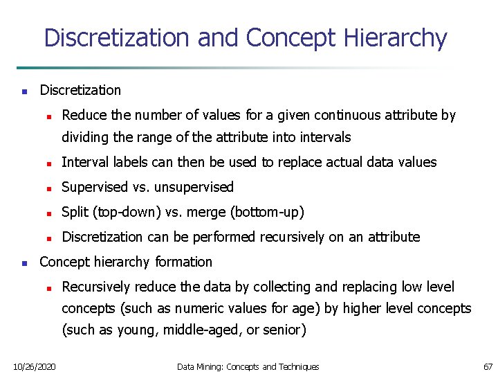 Discretization and Concept Hierarchy n Discretization n Reduce the number of values for a