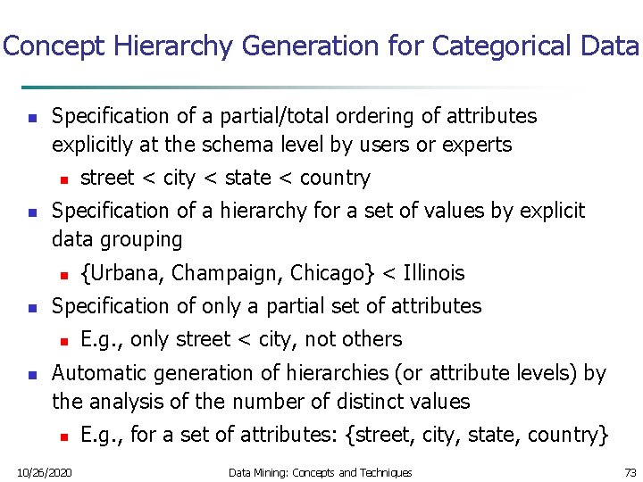 Concept Hierarchy Generation for Categorical Data n Specification of a partial/total ordering of attributes