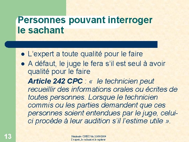 Personnes pouvant interroger le sachant l l 13 L’expert a toute qualité pour le