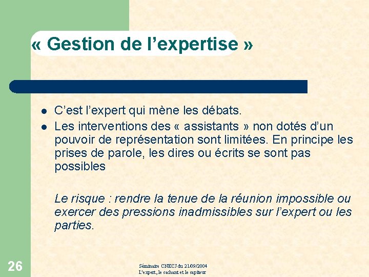  « Gestion de l’expertise » l l C’est l’expert qui mène les débats.