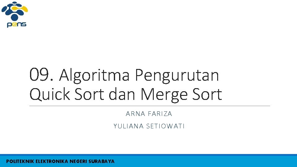 09. Algoritma Pengurutan Quick Sort dan Merge Sort ARNA FARIZA YULIANA SETIOWATI POLITEKNIK ELEKTRONIKA