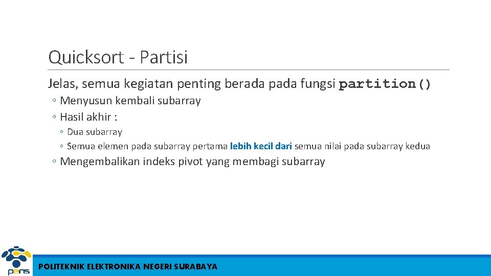 Quicksort - Partisi Jelas, semua kegiatan penting berada pada fungsi partition() ◦ Menyusun kembali