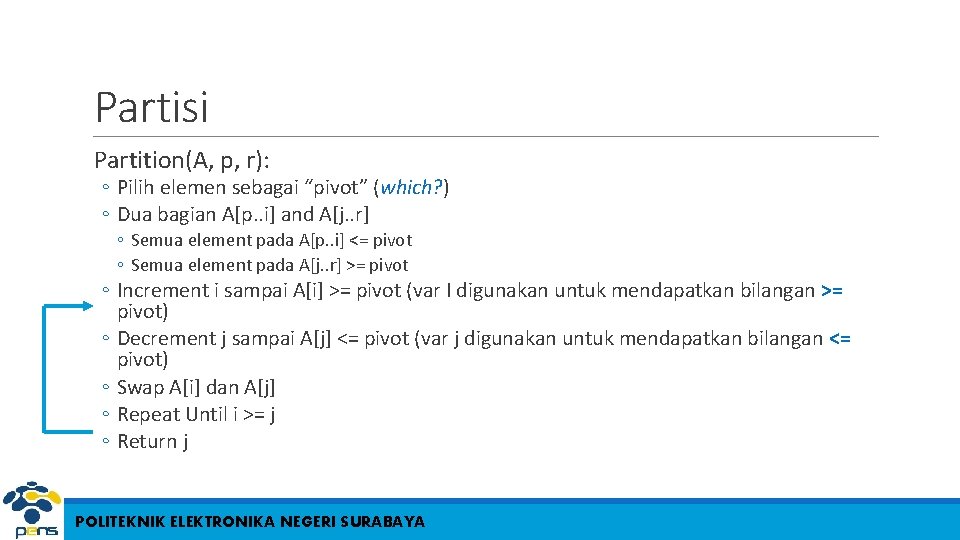 Partisi Partition(A, p, r): ◦ Pilih elemen sebagai “pivot” (which? ) ◦ Dua bagian