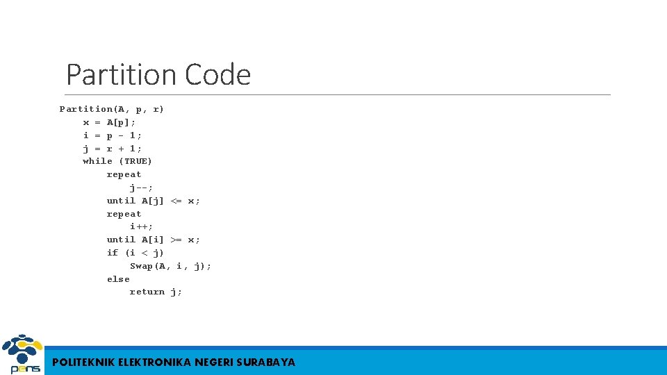 Partition Code Partition(A, p, r) x = A[p]; i = p - 1; j