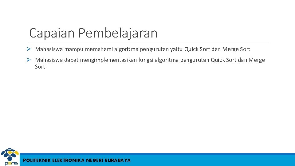 Capaian Pembelajaran Ø Mahasiswa mampu memahami algoritma pengurutan yaitu Quick Sort dan Merge Sort