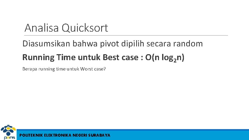 Analisa Quicksort Diasumsikan bahwa pivot dipilih secara random Running Time untuk Best case :