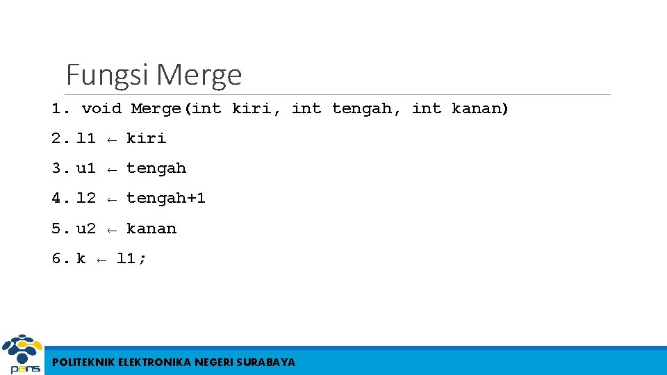 Fungsi Merge 1. void Merge(int kiri, int tengah, int kanan) 2. l 1 ←