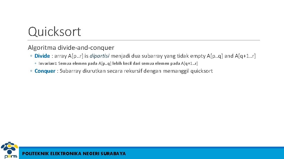 Quicksort Algoritma divide-and-conquer ◦ Divide : array A[p. . r] is dipartisi menjadi dua