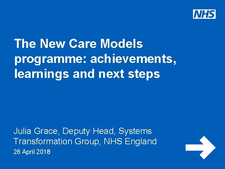 The New Care Models programme: achievements, learnings and next steps Julia Grace, Deputy Head,