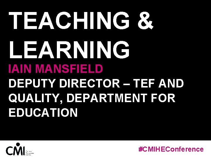 TEACHING & LEARNING IAIN MANSFIELD DEPUTY DIRECTOR – TEF AND QUALITY, DEPARTMENT FOR EDUCATION