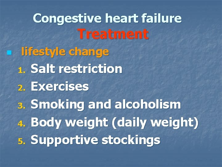 Congestive heart failure Treatment n lifestyle change 1. 2. 3. 4. 5. Salt restriction