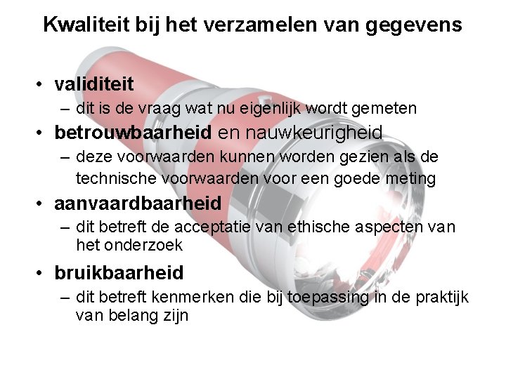 Kwaliteit bij het verzamelen van gegevens • validiteit – dit is de vraag wat