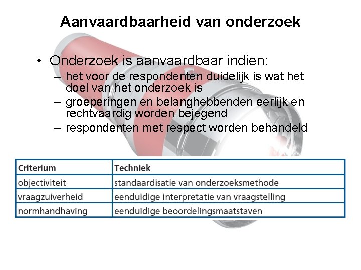 Aanvaardbaarheid van onderzoek • Onderzoek is aanvaardbaar indien: – het voor de respondenten duidelijk