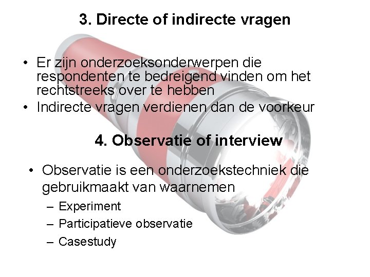 3. Directe of indirecte vragen • Er zijn onderzoeksonderwerpen die respondenten te bedreigend vinden